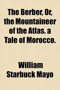 The Berber, Or, the Mountaineer of the Atlas. a Tale of Morocco.