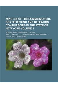 Minutes of the Commissioners for Detecting and Defeating Conspiracies in the State of New York Volume 1; Albany County Sessions, 1778-1781