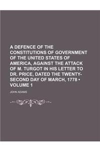 A Defence of the Constitutions of Government of the United States of America, Against the Attack of M. Turgot in His Letter to Dr. Price, Dated the Tw