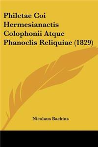 Philetae Coi Hermesianactis Colophonii Atque Phanoclis Reliquiae (1829)