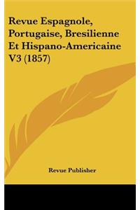 Revue Espagnole, Portugaise, Bresilienne Et Hispano-Americaine V3 (1857)