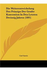 Die Weiterentwickelung Des Prinzips Der Genfer Konvention in Den Letzten Dreissig Jahren (1895)