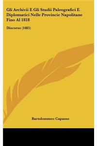 Gli Archivii E Gli Studii Paleografici E Diplomatici Nelle Provincie Napolitane Fino Al 1818