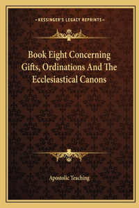 Book Eight Concerning Gifts, Ordinations And The Ecclesiastical Canons
