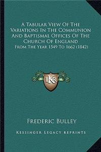 A Tabular View Of The Variations In The Communion And Baptismal Offices Of The Church Of England