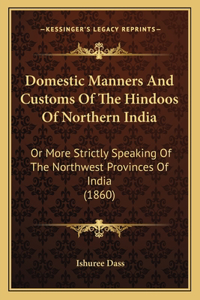 Domestic Manners And Customs Of The Hindoos Of Northern India