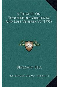 A Treatise On Gonorrhoea Virulenta, And Lues Venerea V2 (1793)