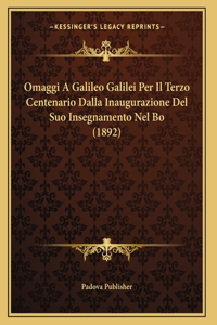 Omaggi A Galileo Galilei Per Il Terzo Centenario Dalla Inaugurazione Del Suo Insegnamento Nel Bo (1892)
