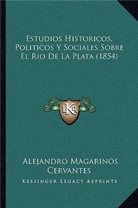 Estudios Historicos, Politicos y Sociales Sobre El Rio de La Plata (1854)