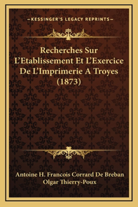 Recherches Sur L'Etablissement Et L'Exercice De L'Imprimerie A Troyes (1873)