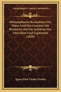 Philosophische Rechtslehre Der Natur Und Des Gesetzes Mit Rucksicht Auf Die Irrlehren Der Liberalitat Und Legitimitat (1820)