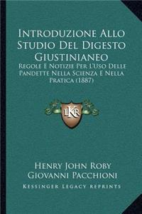 Introduzione Allo Studio del Digesto Giustinianeo: Regole E Notizie Per l'Uso Delle Pandette Nella Scienza E Nella Pratica (1887)