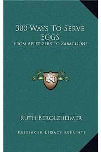 300 Ways To Serve Eggs