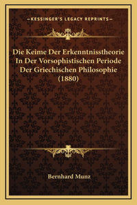 Die Keime Der Erkenntnisstheorie In Der Vorsophistischen Periode Der Griechischen Philosophie (1880)