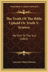 The Truth Of The Bible Upheld Or Truth V. Science