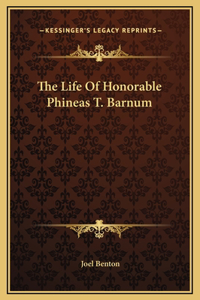 The Life Of Honorable Phineas T. Barnum