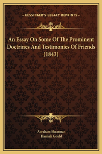 An Essay On Some Of The Prominent Doctrines And Testimonies Of Friends (1843)