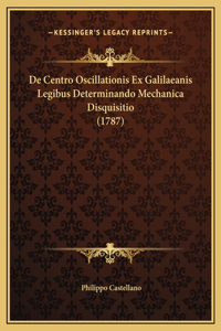 De Centro Oscillationis Ex Galilaeanis Legibus Determinando Mechanica Disquisitio (1787)