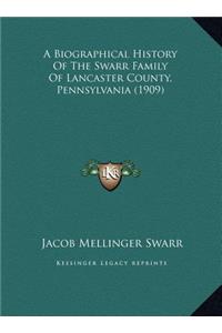A Biographical History Of The Swarr Family Of Lancaster County, Pennsylvania (1909)