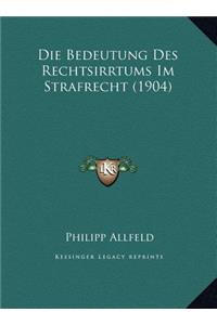 Die Bedeutung Des Rechtsirrtums Im Strafrecht (1904)