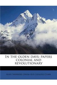 In the Olden Days; Papers Colonial and Revolutionary