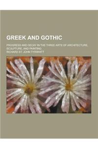 Greek and Gothic; Progress and Decay in the Three Arts of Architecture, Sculpture, and Painting