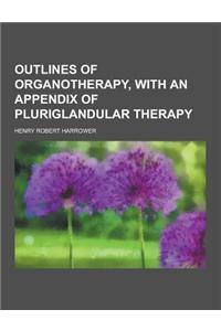 Outlines of Organotherapy, with an Appendix of Pluriglandular Therapy