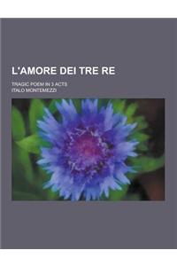 L'Amore Dei Tre Re; Tragic Poem in 3 Acts