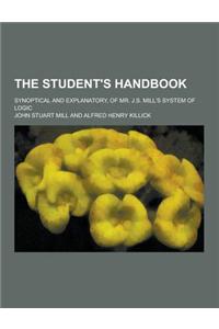 The Student's Handbook; Synoptical and Explanatory, of Mr. J.S. Mill's System of Logic