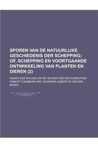 Sporen Van de Natuurlijke Geschiedenis Der Schepping; Onder Den Invloed En Het Beheer Der Natuurwetten (2)