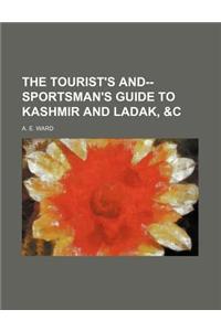 The Tourist's And--Sportsman's Guide to Kashmir and Ladak, &C