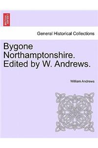 Bygone Northamptonshire. Edited by W. Andrews.