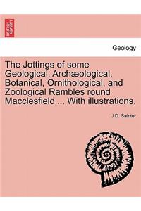 Jottings of Some Geological, Archaeological, Botanical, Ornithological, and Zoological Rambles Round Macclesfield ... with Illustrations.