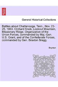 Battles about Chattanooga, Tenn., Nov. 23-25, 1863. Orchard Knob, Lookout Mountain, Missionary Ridge. Organization of the Union Forces, Commanded by Maj.-Gen. U.S. Grant, and of the Confederate Forces, Commanded by Gen. Braxton Bragg.