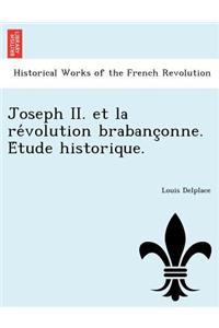 Joseph II. Et La Re Volution Brabanc Onne. E Tude Historique.