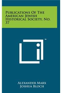 Publications of the American Jewish Historical Society, No. 37