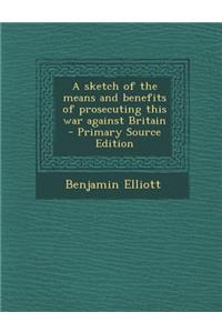 A Sketch of the Means and Benefits of Prosecuting This War Against Britain