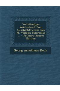 Vollstandiges Worterbuch Zum Geschichtswerke Des M. Vellejus Paterculus ...