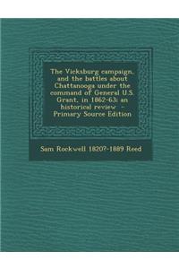 The Vicksburg Campaign, and the Battles about Chattanooga Under the Command of General U.S. Grant, in 1862-63; An Historical Review