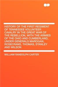 History of the First Regiment of Tennessee Volunteer Cavalry in the Great War of the Rebellion, with the Armies of the Ohio and Cumberland, Under Gene