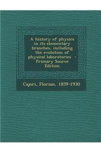 A History of Physics in Its Elementary Branches, Including the Evolution of Physical Laboratories - Primary Source Edition