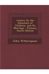 Letters on the Education of Children, and on Marriage - Primary Source Edition
