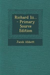 Richard III... - Primary Source Edition