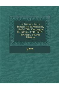 La Guerre de La Succession D'Autriche, 1740-1748: Campagne de Silesie, 1741-1742 - Primary Source Edition