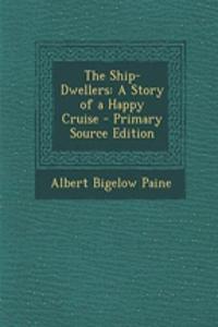 The Ship-Dwellers: A Story of a Happy Cruise - Primary Source Edition