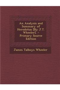 An Analysis and Summary of Herodotus [By J.T. Wheeler]. - Primary Source Edition