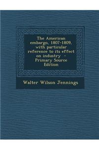 The American Embargo, 1807-1809, with Particular Reference to Its Effect on Industry