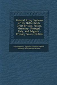 Colonial Army Systems of the Netherlands, Great Britain, France, Germany, Portugal, Italy, and Belgium - Primary Source Edition