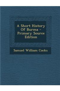 A Short History of Burma - Primary Source Edition