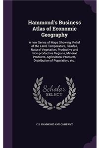 Hammond's Business Atlas of Economic Geography: A new Series of Maps Showing: Relief of the Land, Temperature, Rainfall, Natural Vegetation, Productiv